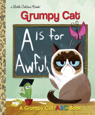 A is for Awful: A Grumpy Cat ABC Book (Grumpy Cat)  - Golden Books, 9780399557835, 24pp.